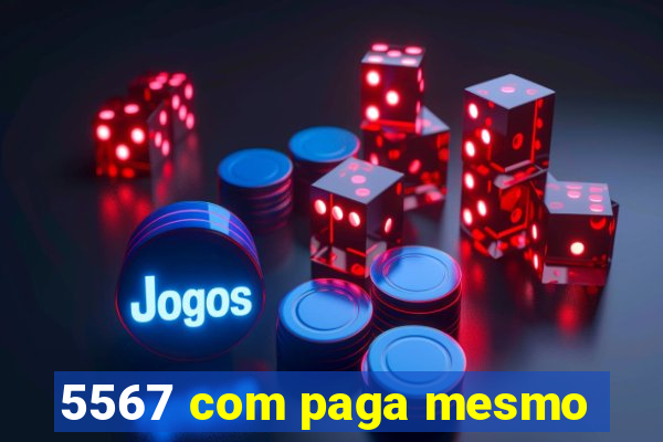 5567 com paga mesmo